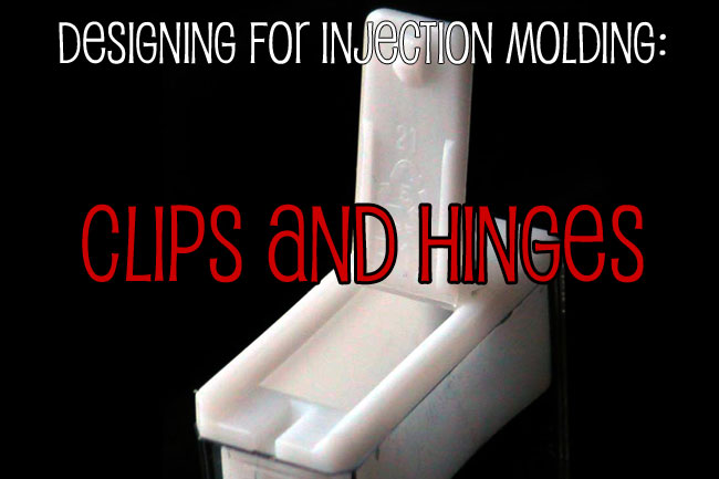 designing for injection molding clips and hinges