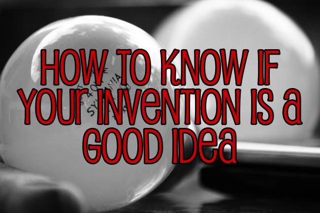 how to know if your invention is a good idea